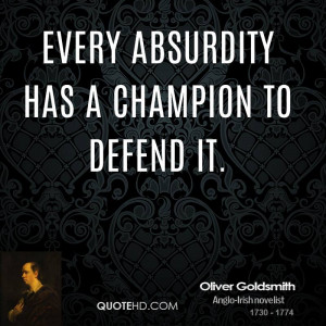Every absurdity has a champion to defend it.