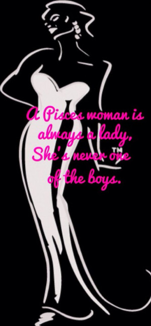 Pisces Woman is always a Lady, She's never one of the boys