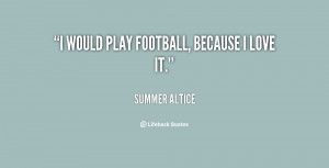 would play football, because I love it.”