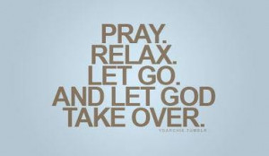 Pray. Relax. Let Go. And Let God Take Over