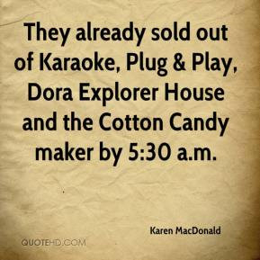 They already sold out of Karaoke, Plug & Play, Dora Explorer House and ...