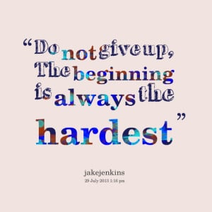 Quotes Picture: do not give up, the beginning is always the hardest