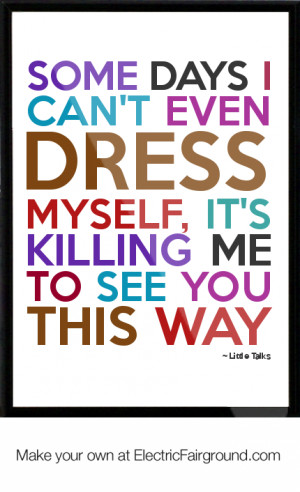... can-t-even-dress-myself-it-s-killing-me-to-see-you-this-way-145.png