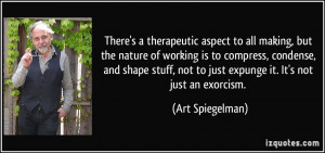 ... , not to just expunge it. It's not just an exorcism. - Art Spiegelman