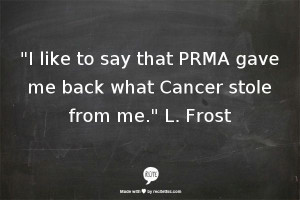 PRMA gave me back what cancer stole from me.