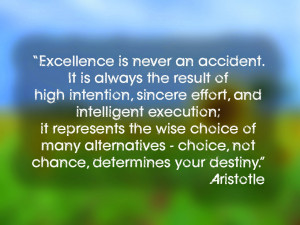 Excellence is never an accident. It is always the result of high ...