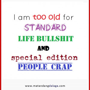 ... am getting too old for standard life bullshit and special people crap