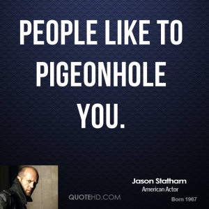 People like to pigeonhole you.