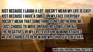 mean my life is easy. just because I have a smile on my face everyday ...