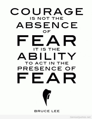 ... Fear It Is The Ability To Act In The Presence Of Fear - Courage Quote