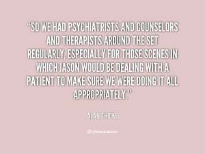 So we had psychiatrists and counselors and therapists around the set ...