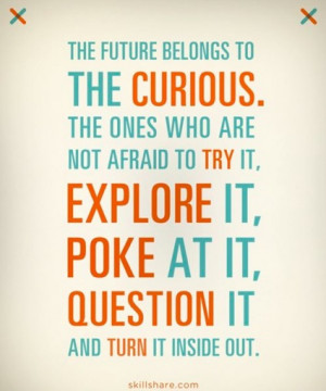 The Future Belongs ro the Curious.