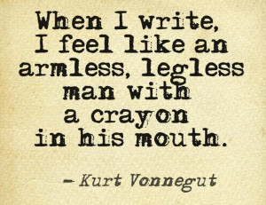 Kurt Vonnegut this is sometimes exactly how I feel - like you have ...