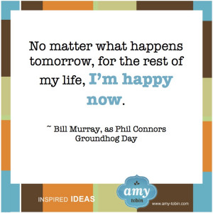 ... matter what happens tomorrow, for the rest of my life, I’m happy now