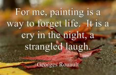 ... life. It is a cry in the night, a strangled laugh.” Georges Rouault