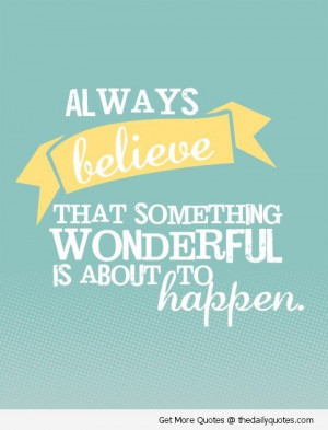 believe-wonderful-happen-quote-happy-nice-uplifting-quotes-pics ...