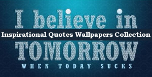 Believe In Tomorrow When Today Sucks ~ Inspirational Quote