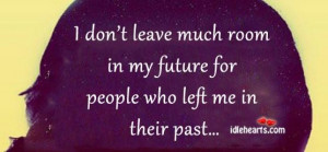 dont leave much room in my future for people who left me in their ...