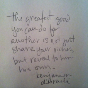 the greatest good you can do for another is not just share your ...