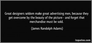 Great designers seldom make great advertising men, because they get ...