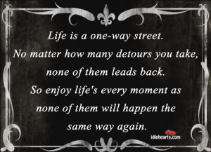 Home » Quotes » Life Is A One-Way Street. No Matter How Many….