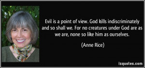 Evil is a point of view. God kills indiscriminately and so shall we ...