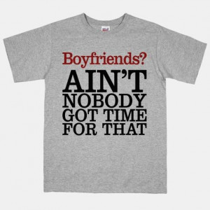 Boyfriends? Ain't Nobody Got Time For That | T-Shirts, Tank Tops ...