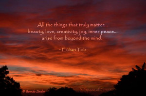 All the things that truly matter... beauty, love, creativity, joy ...