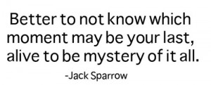 ... -jack-sparrow-quotes-better-not-to-know-which-moment-may-be-your-last