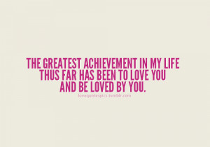 Love Quotes Pics • The greatest achievement in my life thus far has ...