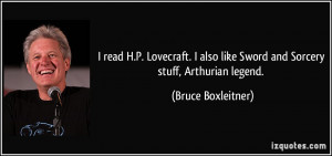 ... like Sword and Sorcery stuff, Arthurian legend. - Bruce Boxleitner