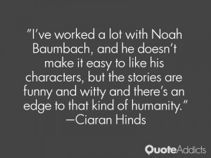 ve worked a lot with Noah Baumbach, and he doesn't make it easy to ...