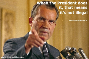 ... , that means it's not illegal - Richard Nixon Quotes - StatusMind.com