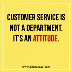Customer service is not a department. It's an attitude.