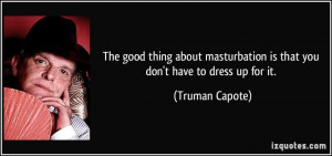 ... Masturbatio Is That You Dont Have To Dress Up For It - Dress Up Quote