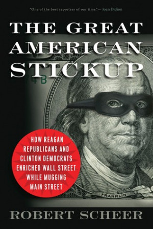 The Great American Stickup: How Reagan Republicans and Clinton ...