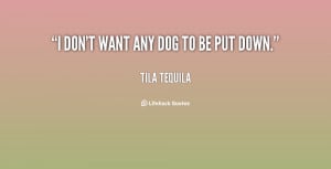 quote-Tila-Tequila-i-dont-want-any-dog-to-be-139629_1.png