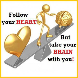 Follow your heart but take your brain with you!