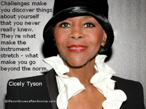 Cicely Tyson Quote... Are you challenged since your divorce? Try this ...