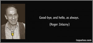 Good-bye, and hello, as always. - Roger Zelazny