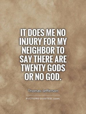 It does me no injury for my neighbor to say there are twenty gods or ...