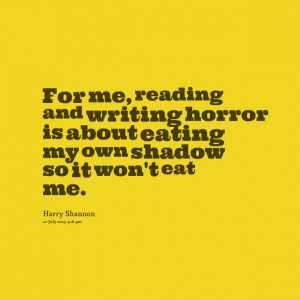 Quotes Picture: for me, reading and writing horror is about eating my ...