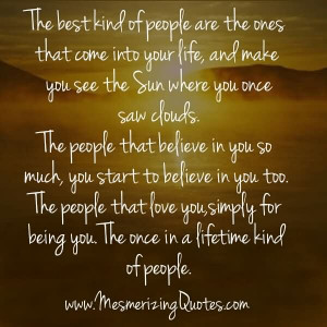 Best Kind Of People Are The Ones That Come Into Your Life And Make You ...