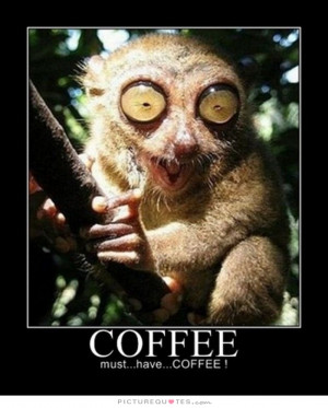 Coffee - Must.. Have... COFFEE!!! Quote | Picture Quotes & Sayings