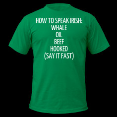 HOW TO SPEAK IRISH: WHALE OIL BEEF HOOKED (SAY IT T-Shirts