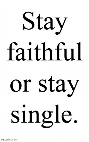 Stay Faithful Or Stay Single.