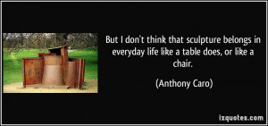 More Anthony Caro Quotes