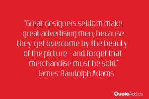 Great designers seldom make great advertising men, because they get ...