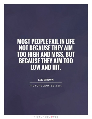 Most people fail in life not because they aim too high and miss, but ...