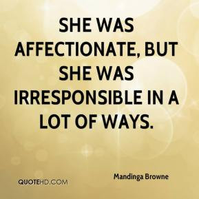 ... - She was affectionate, but she was irresponsible in a lot of ways
